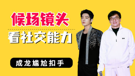 候场镜头看明星社交能力？成龙尴尬扣手，肖战王一博与杨洋有结界